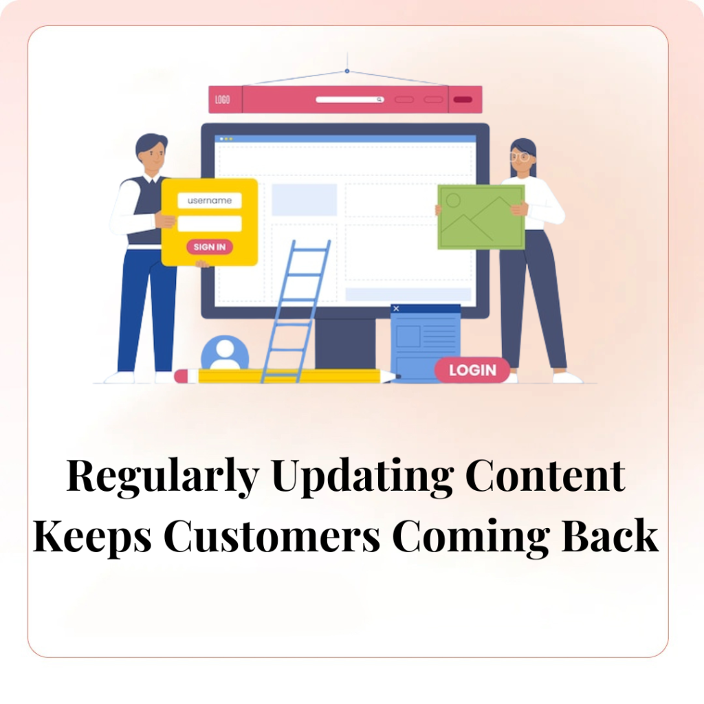 Regularly Updating Content Keeps Customers Coming Back