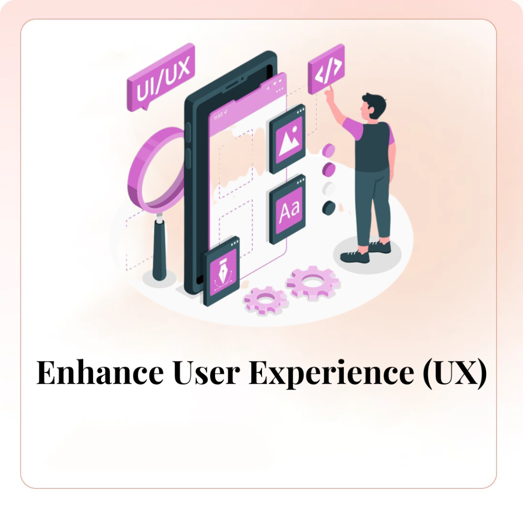 Enhance User Experience (UX)